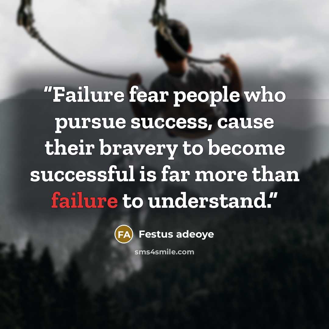 “Failure fear people who pursue success, cause their bravery to become successful is far more than failure to understand.” quote by Festus adeoye