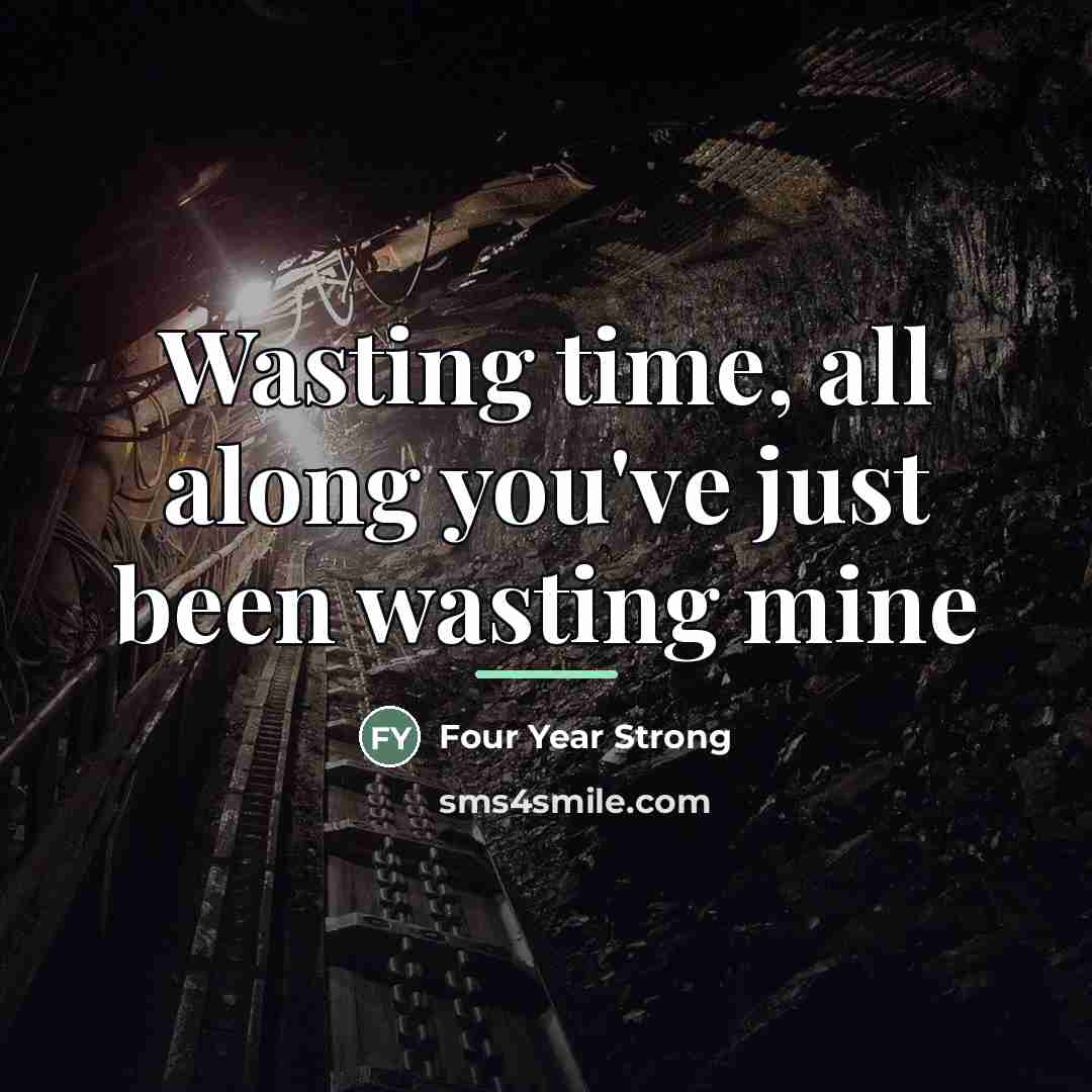 “Wasting time, all along you've just been wasting mine…” quote by Four Year Strong