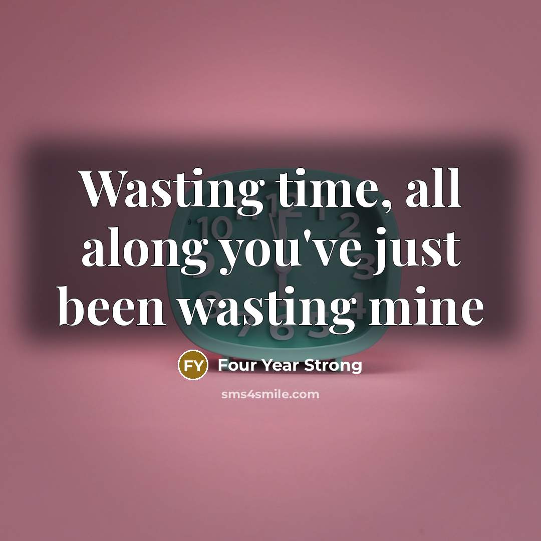 “Wasting time, all along you've just been wasting mine” quote by Four Year Strong