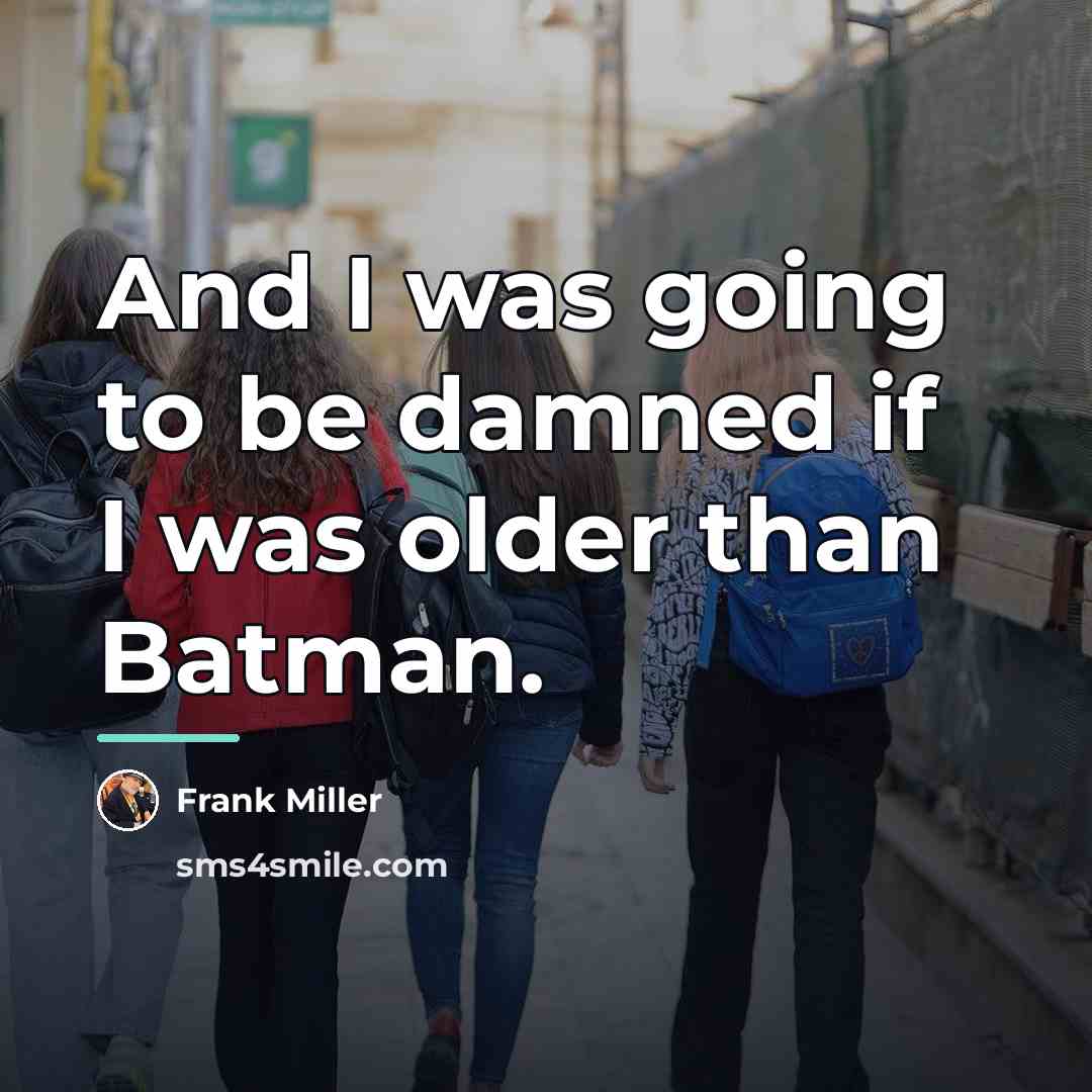 “And I was going to be damned if I was…” quote by Frank Miller