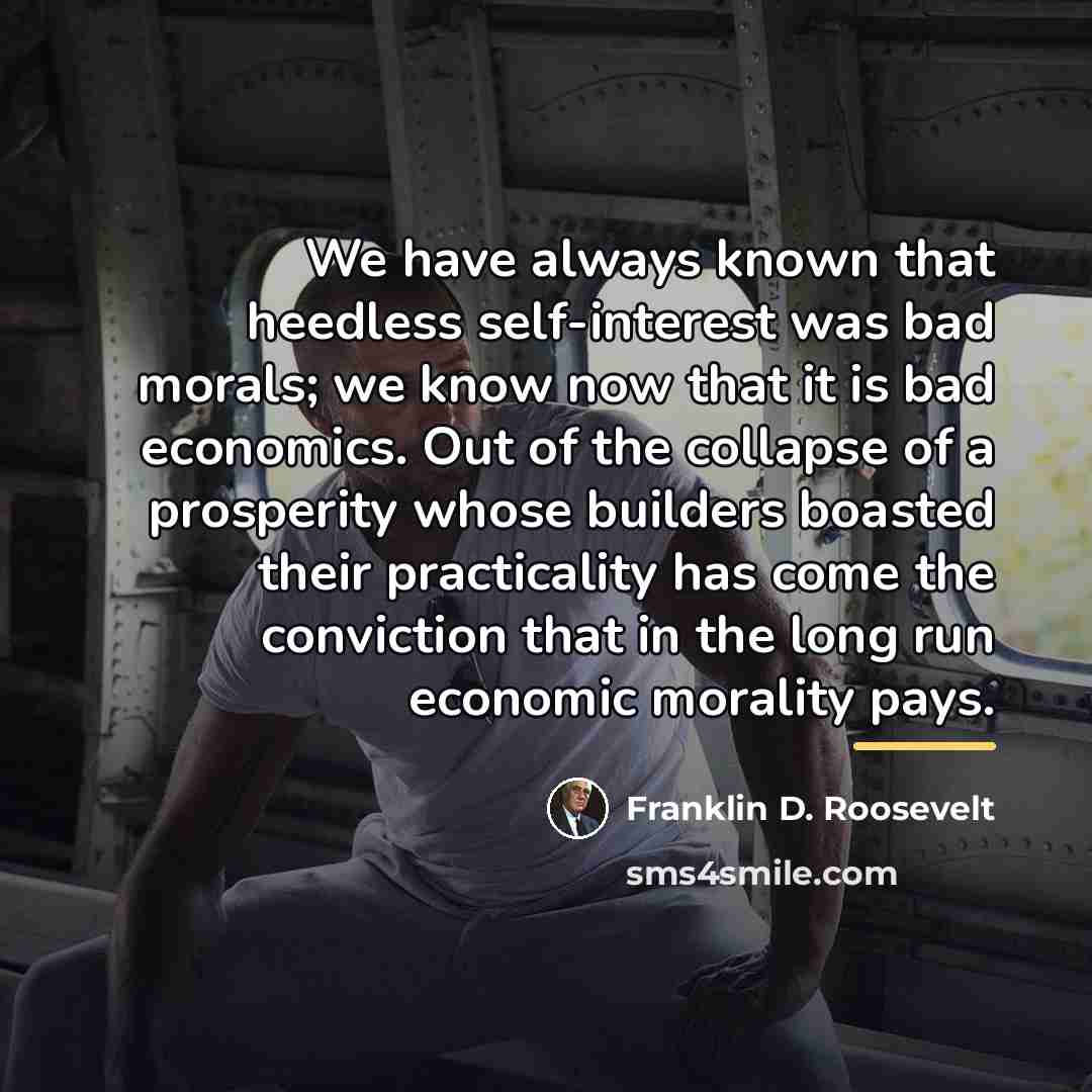 “We have always known that heedless self-interest was bad morals;…” quote by Franklin D. Roosevelt