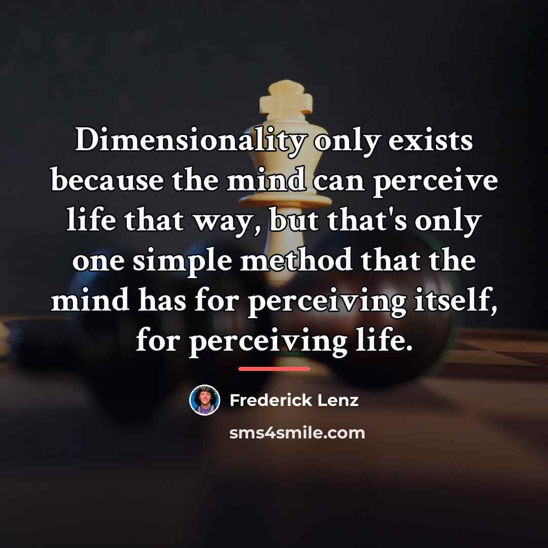 “Dimensionality only exists because the mind can perceive life that…” quote by Frederick Lenz