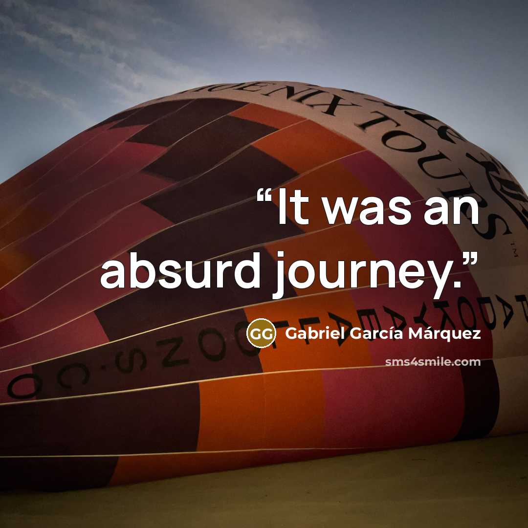 “It was an absurd journey.” quote by Gabriel Garcia Márquez