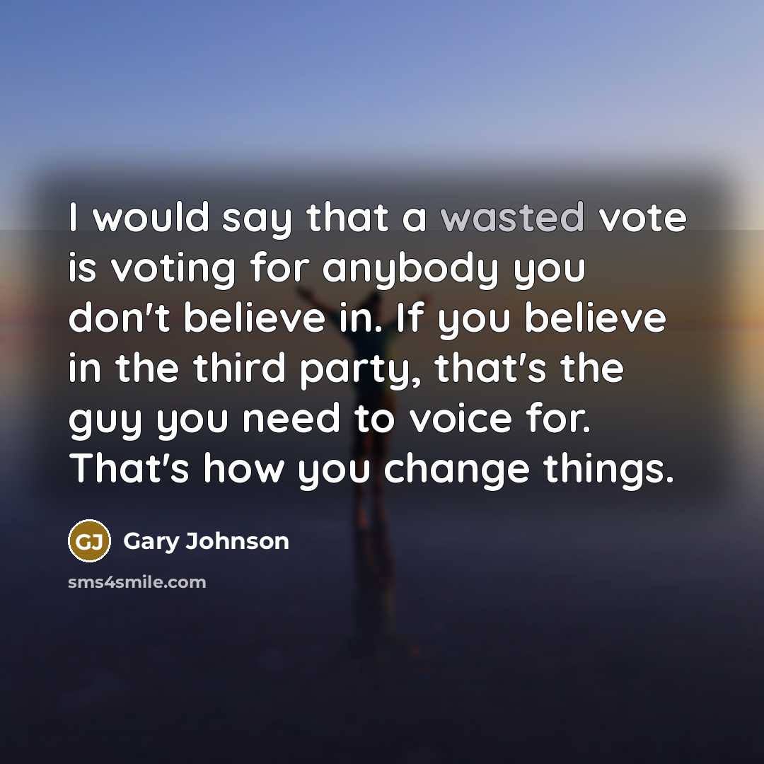 “I would say that a wasted vote is voting for…” quote by Gary Johnson