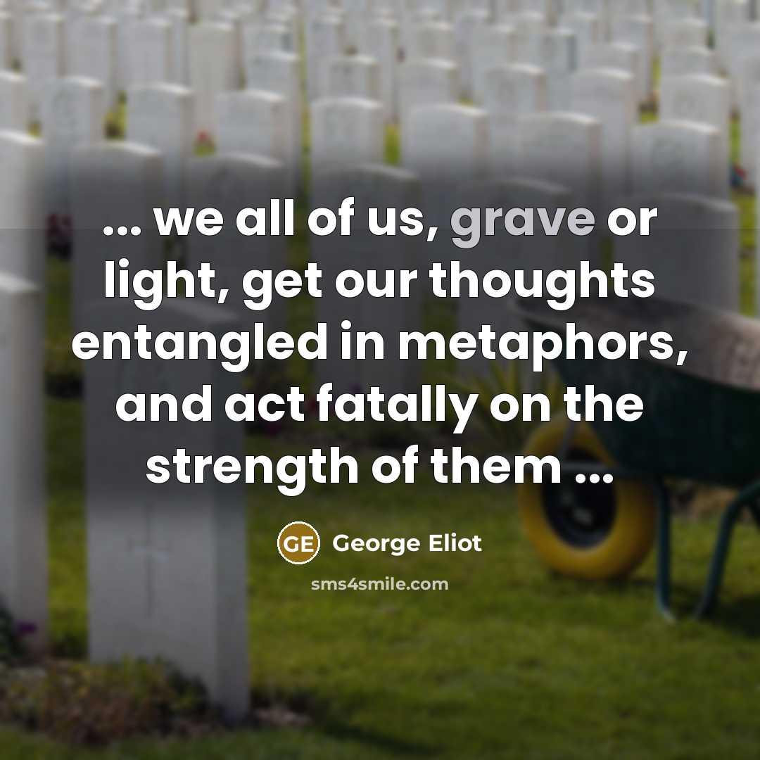 “... we all of us, grave or light, get our…” quote by George Eliot