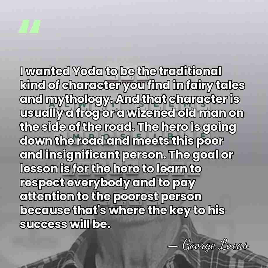 I wanted Yoda to be the traditional kind of character you find&hellip; - George Lucas