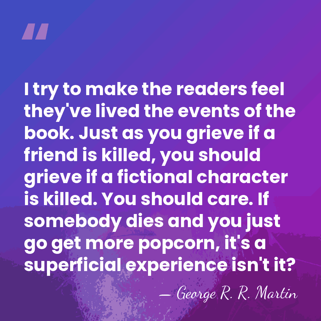 I try to make the readers feel they've lived the events of&hellip; - George R. R. Martin