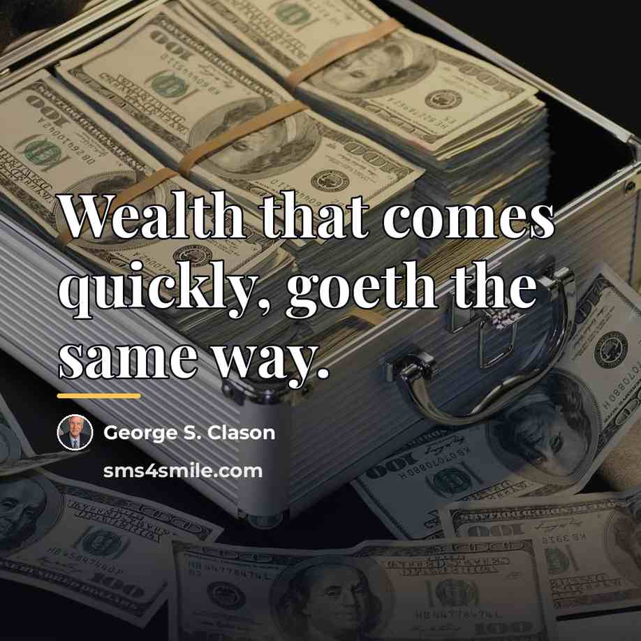 “Wealth that comes quickly, goeth the same way.…” quote by George S. Clason