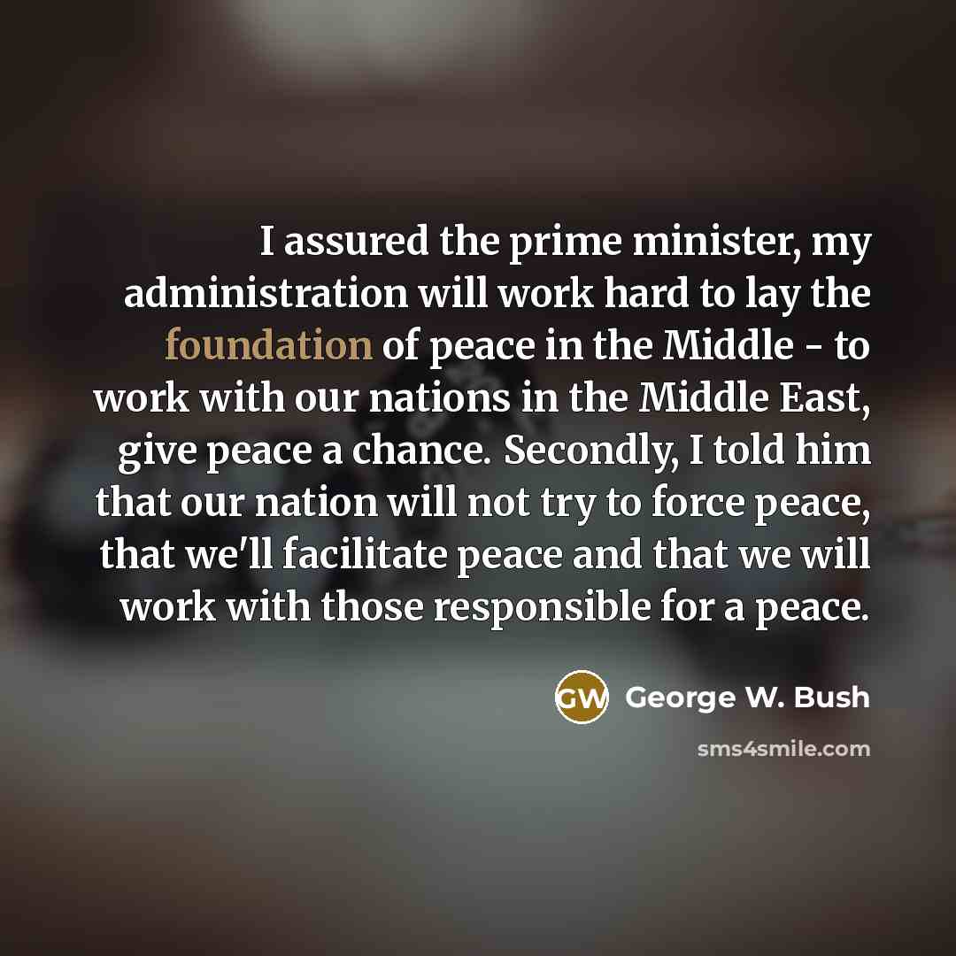 “I assured the prime minister, my administration will work hard…” quote by George W. Bush