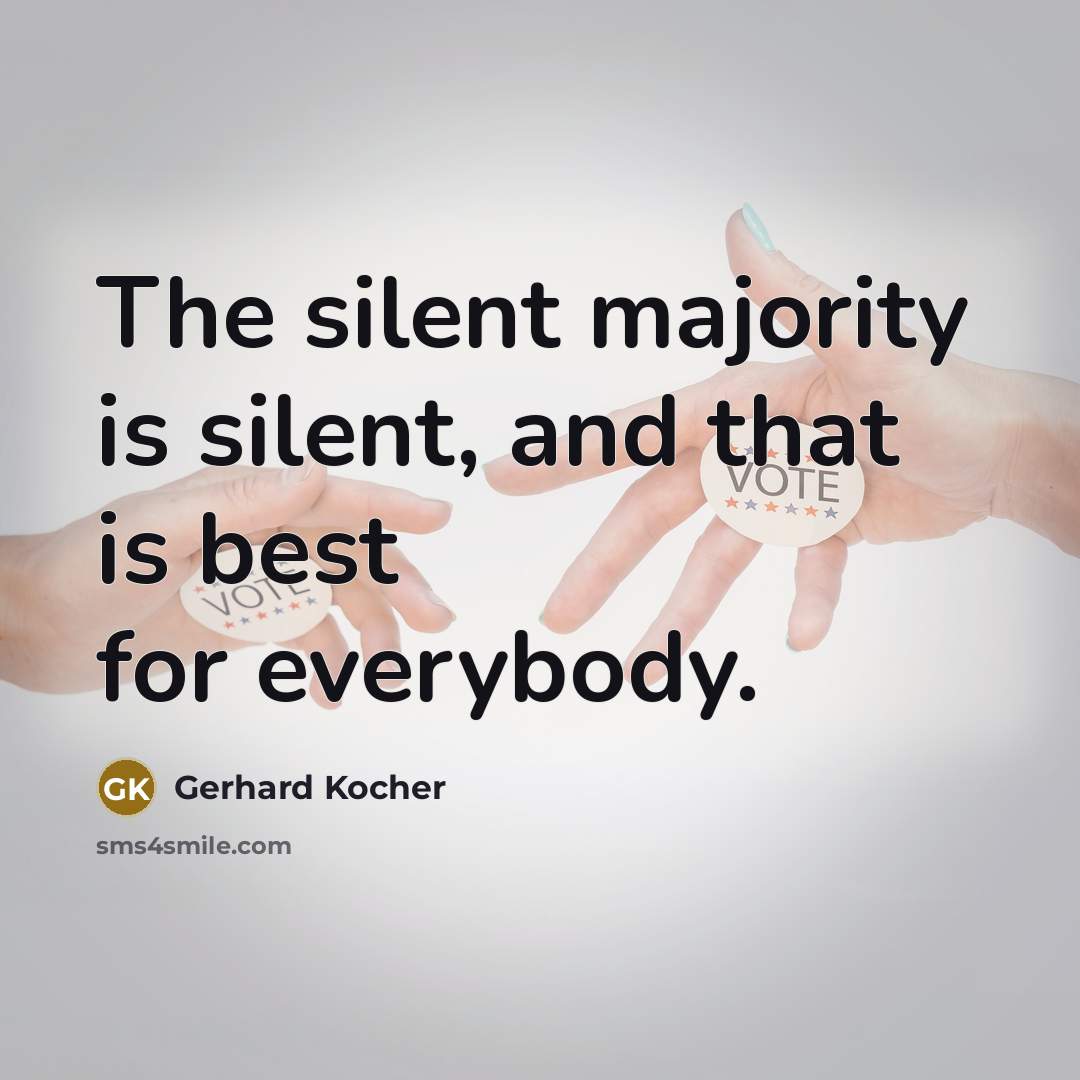 “The silent majority is silent, and that is best for…” quote by Gerhard Kocher