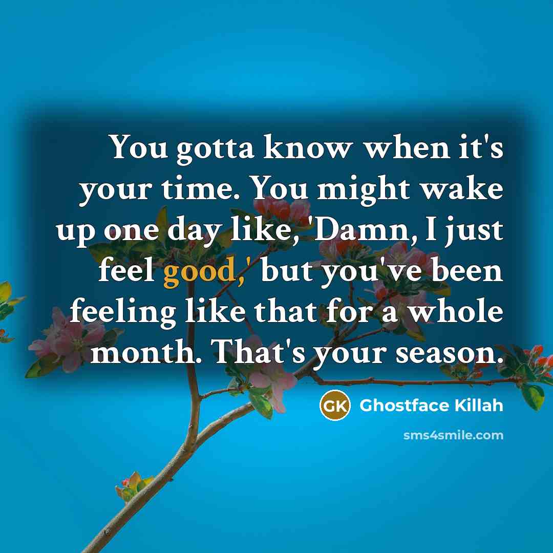 “You gotta know when it's your time. You might wake…” quote by Ghostface Killah