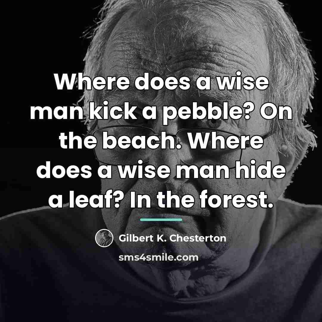 “Where does a wise man kick a pebble? On the…” quote by Gilbert K. Chesterton