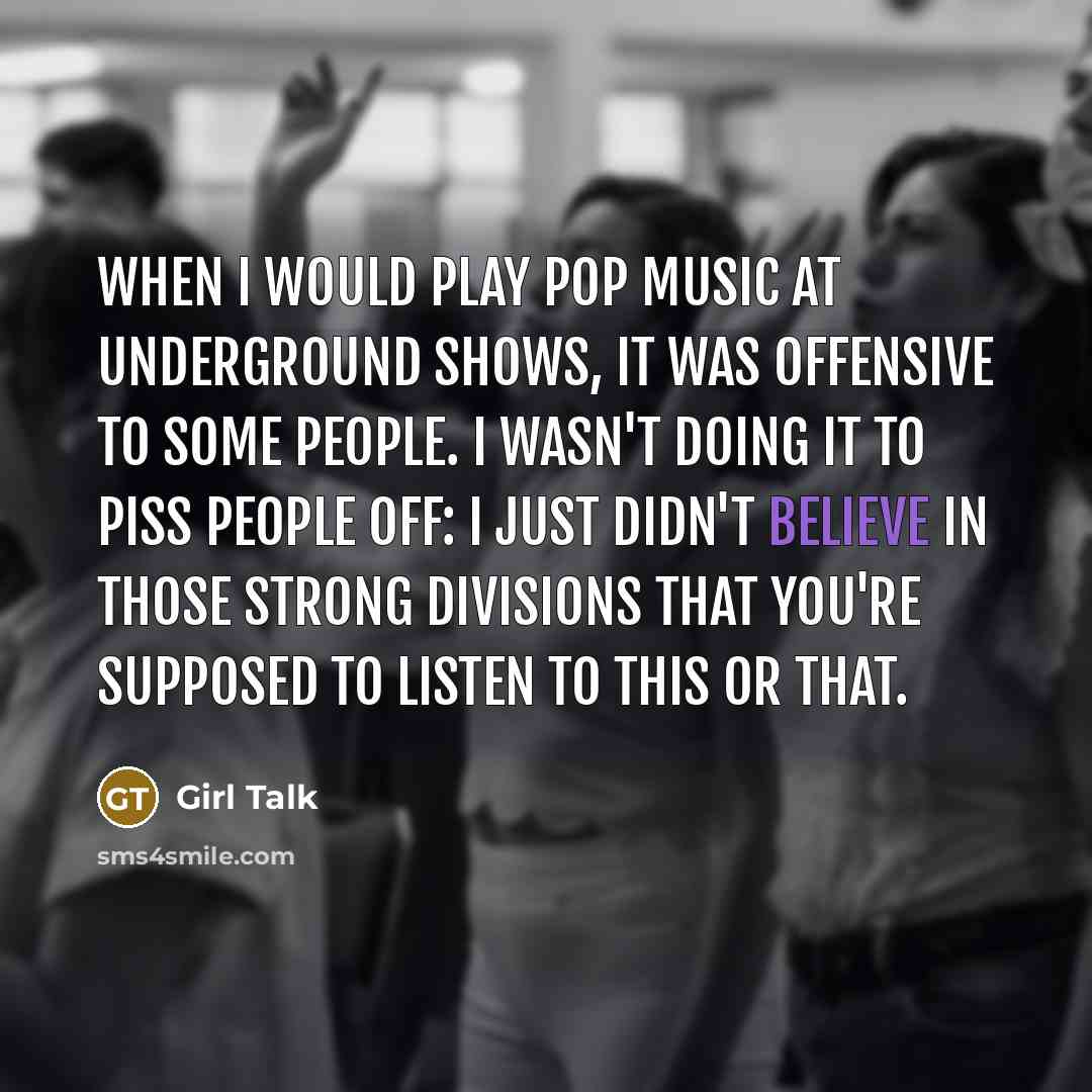 “When I would play pop music at underground shows, it…” quote by Girl Talk