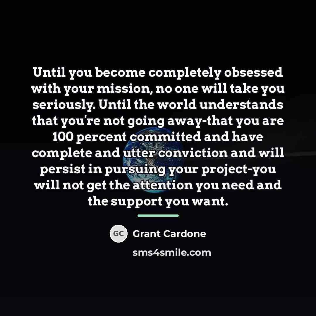 “Until you become completely obsessed with your mission, no one…” quote by Grant Cardone
