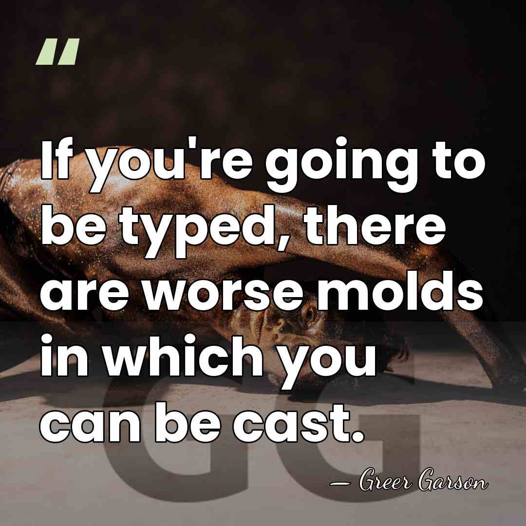If you're going to be typed, there are worse molds in which&hellip; - Greer Garson