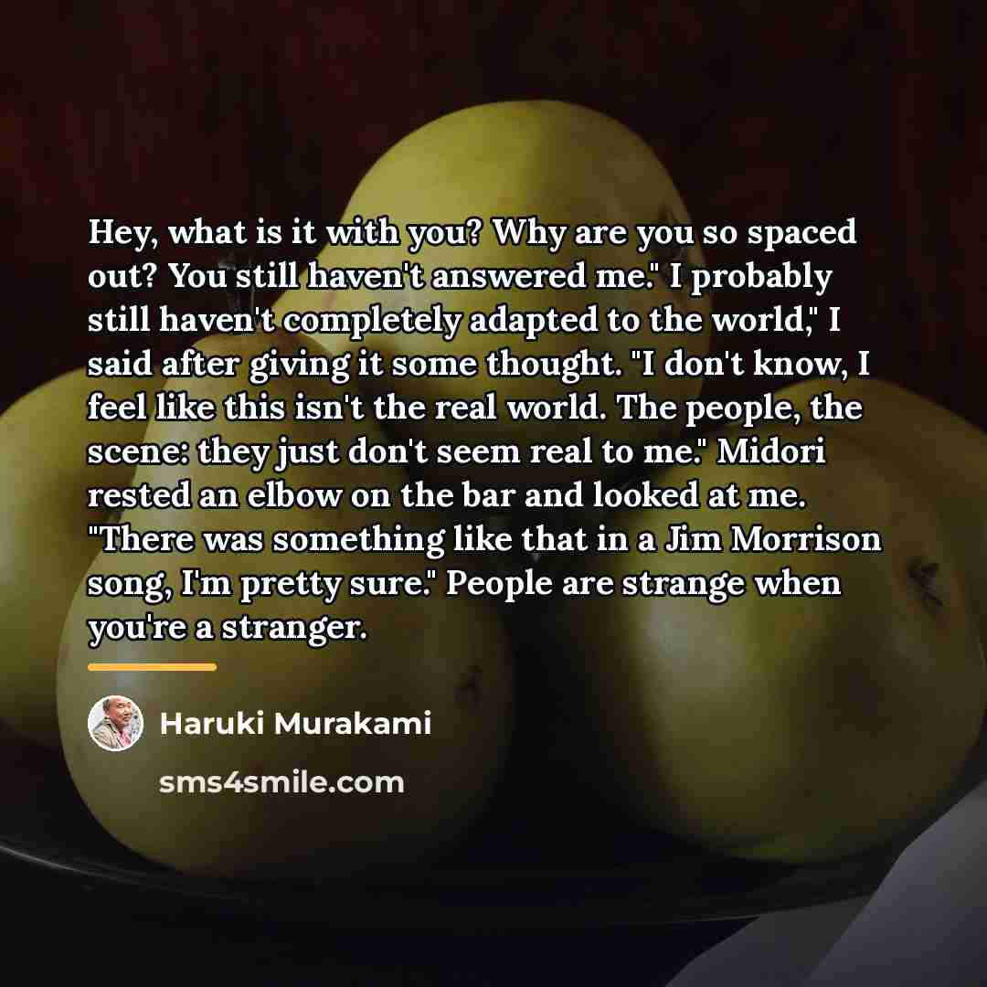 “Hey, what is it with you? Why are you so…” quote by Haruki Murakami