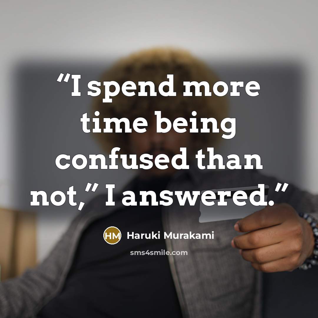 “I spend more time being confused than not,” I answered.” quote by Haruki Murakami