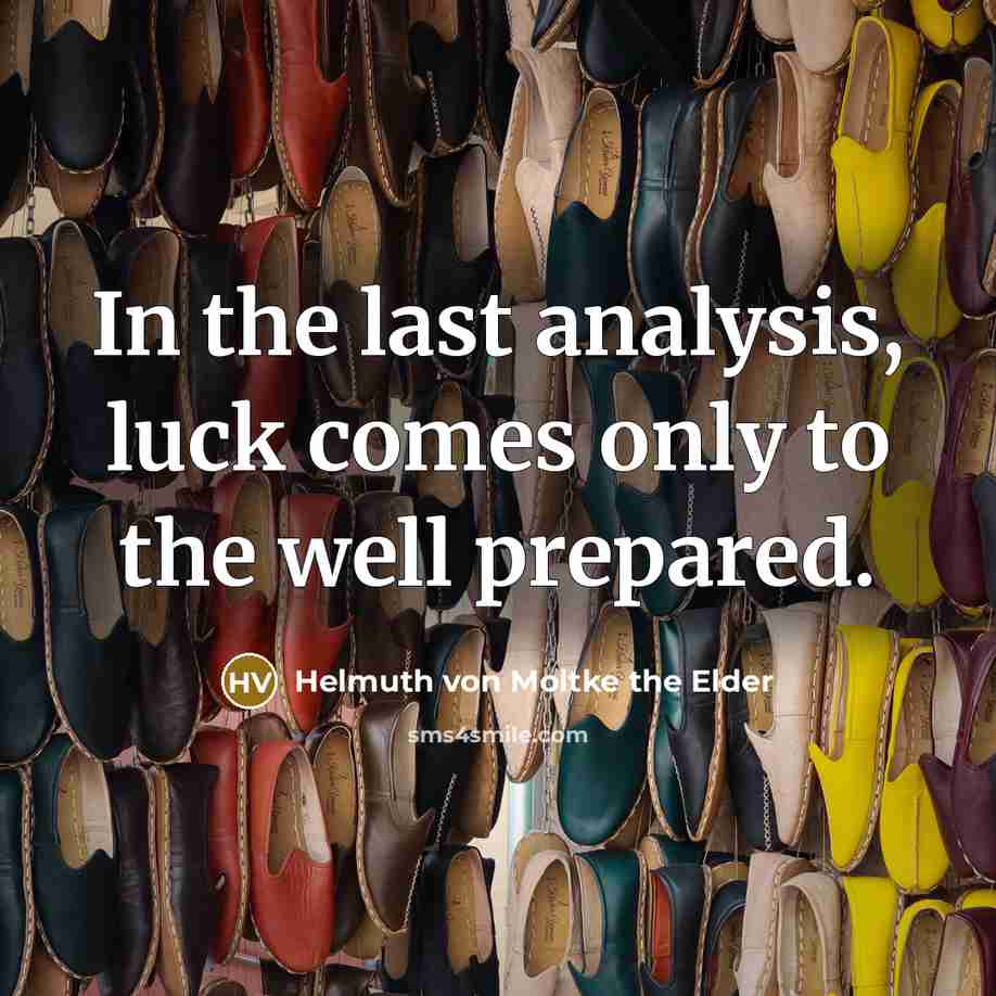 “In the last analysis, luck comes only to the well…” quote by Helmuth von Moltke the Elder