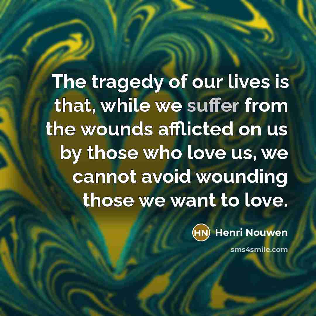 “The tragedy of our lives is that, while we suffer…” quote by Henri Nouwen