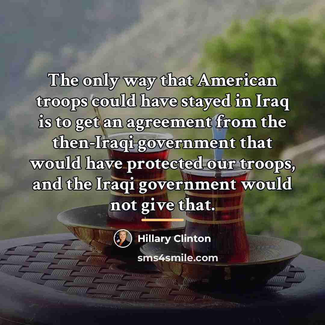“The only way that American troops could have stayed in…” quote by Hillary Clinton