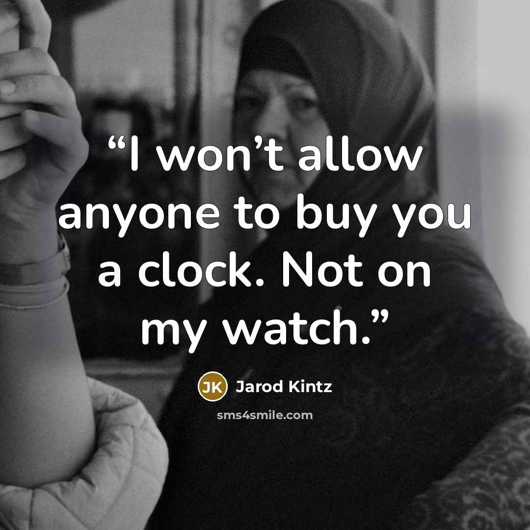 “I won’t allow anyone to buy you a clock. Not on my watch.” quote by Jarod Kintz