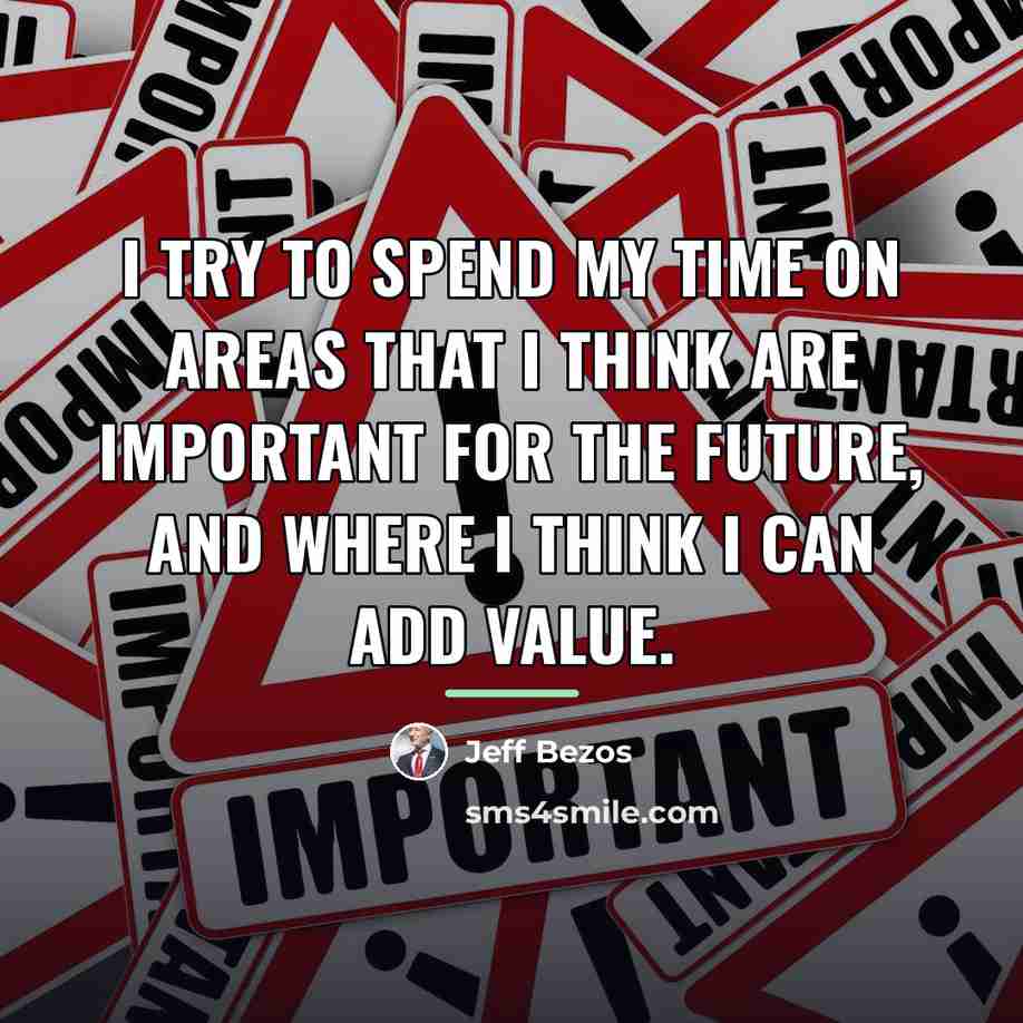 “I try to spend my time on areas that I…” quote by Jeff Bezos