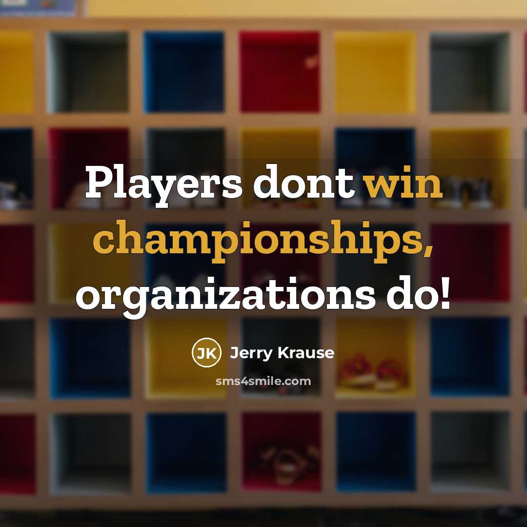 “Players dont win championships, organizations do!…” quote by Jerry Krause