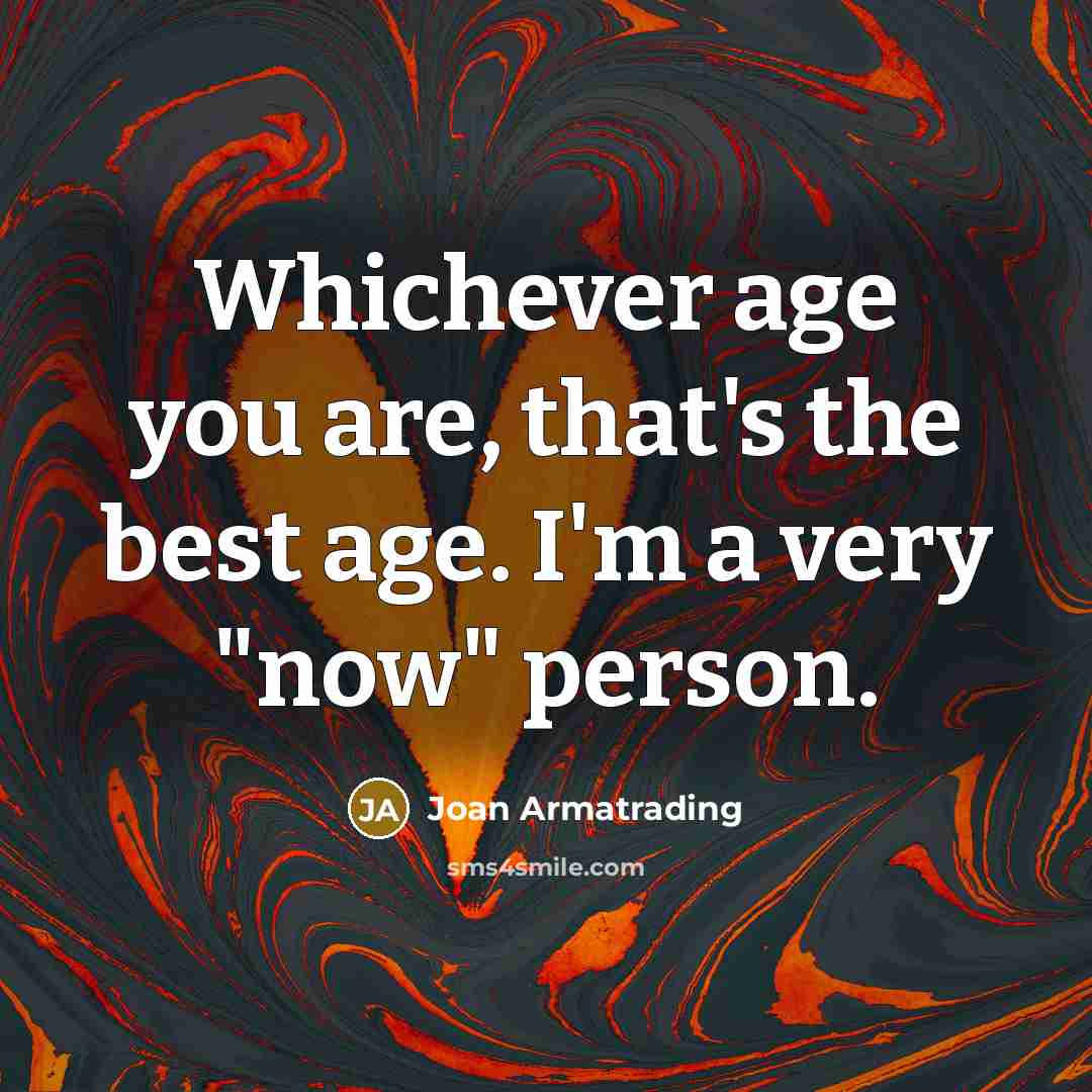 “Whichever age you are, that's the best age. I'm a…” quote by Joan Armatrading