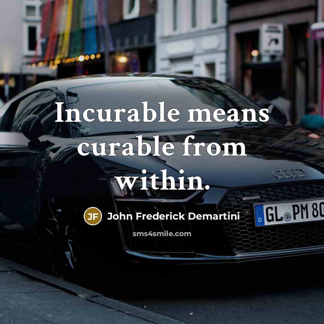 “Incurable means curable from within.” quote by John Frederick Demartini