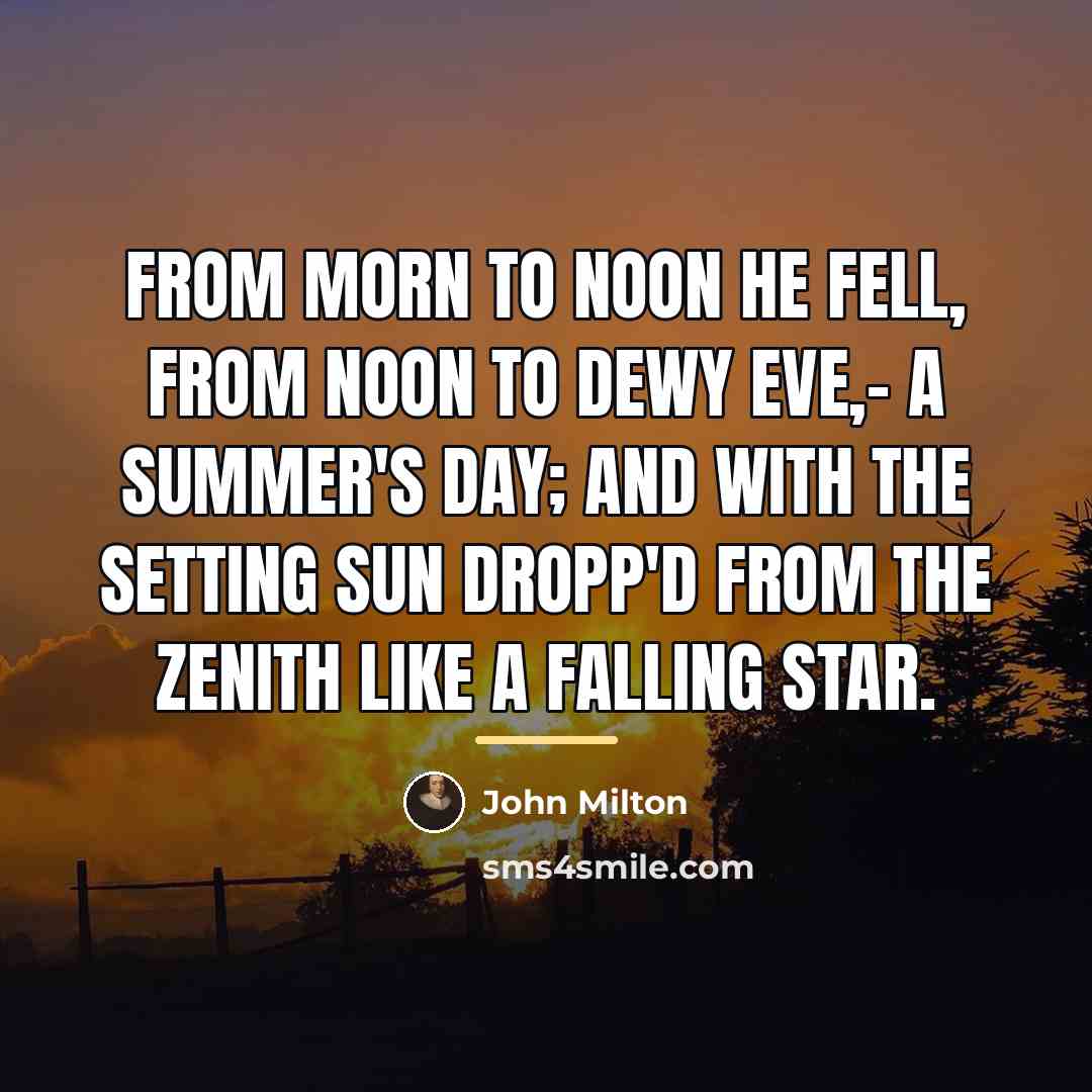 “From morn To noon he fell, from noon to dewy…” quote by John Milton