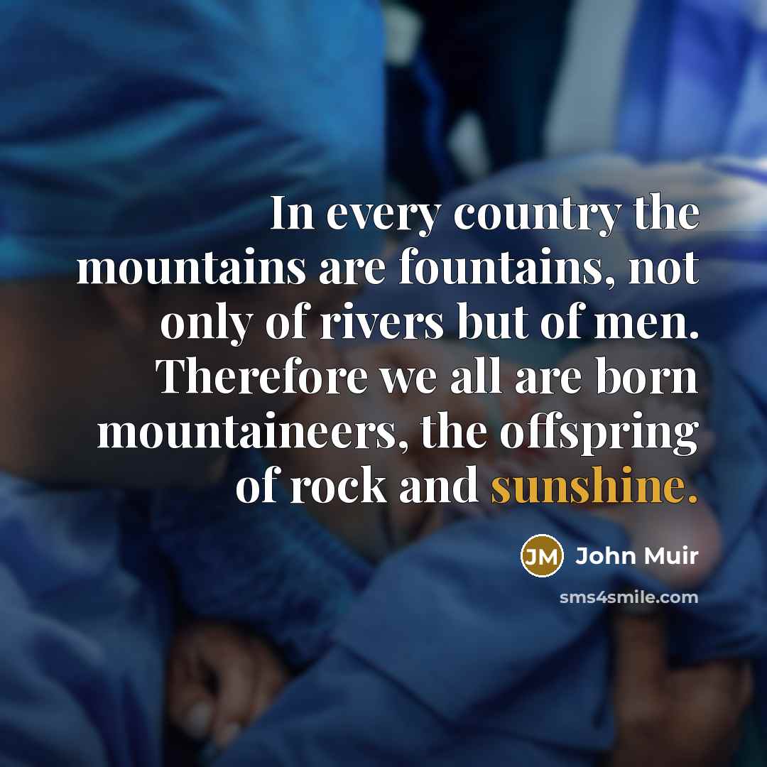 “In every country the mountains are fountains, not only of…” quote by John Muir