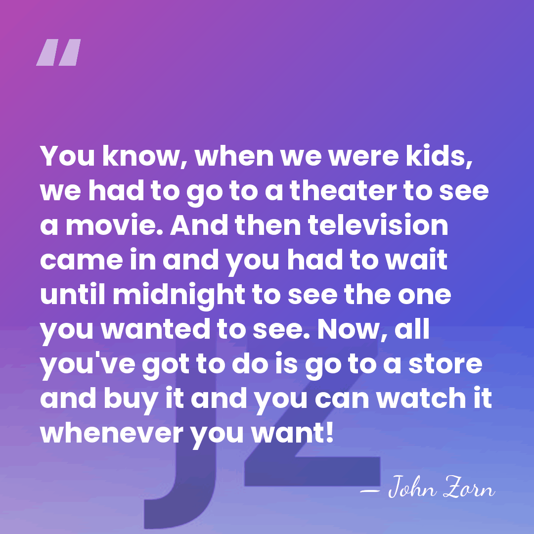 You know, when we were kids, we had to go to a&hellip; - John Zorn