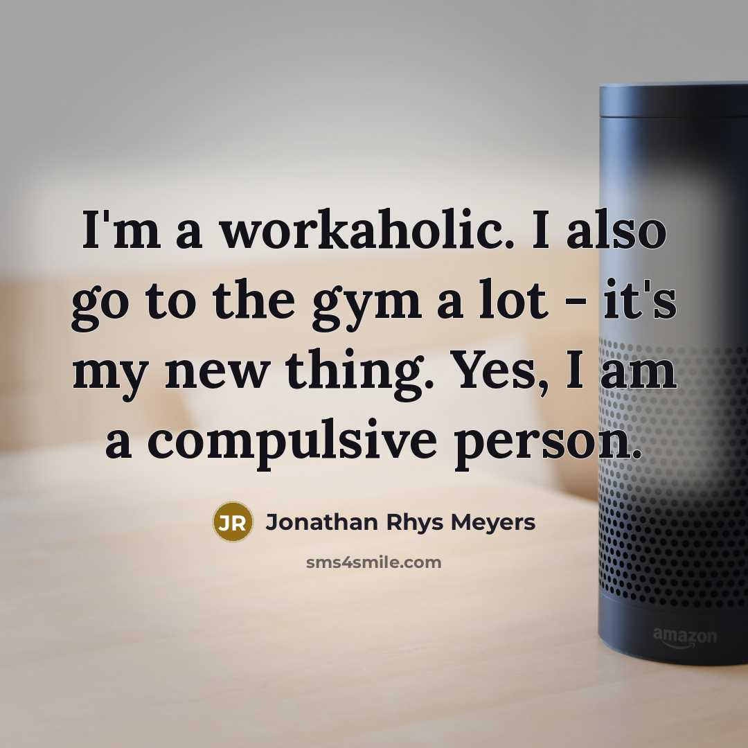 “I'm a workaholic. I also go to the gym a…” quote by Jonathan Rhys Meyers