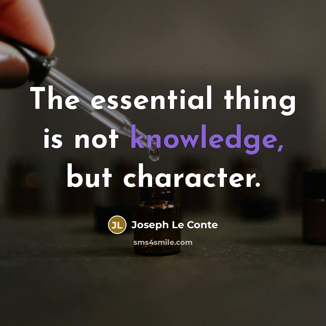 “The essential thing is not knowledge, but character.” quote by Joseph Le Conte