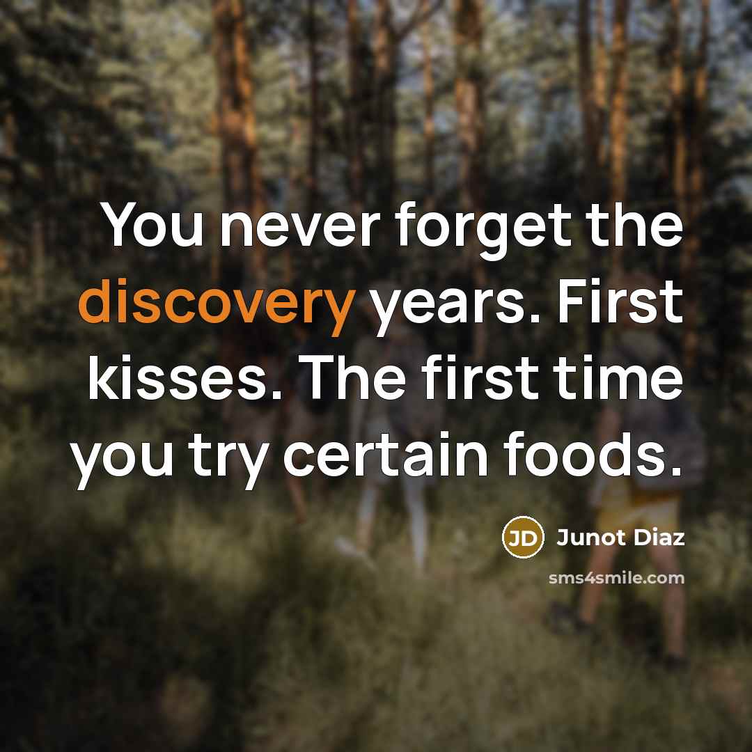 “You never forget the discovery years. First kisses. The first…” quote by Junot Diaz