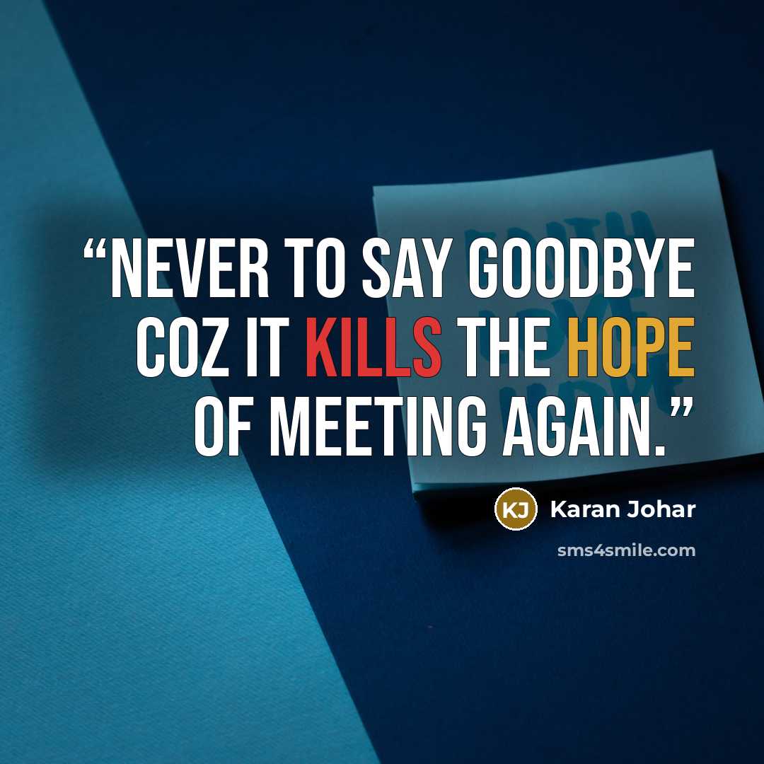 “never to say goodbye coz it kills the hope of meeting again.” quote by Karan Johar