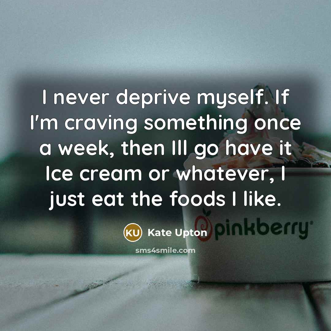 “I never deprive myself. If I'm craving something once a…” quote by Kate Upton