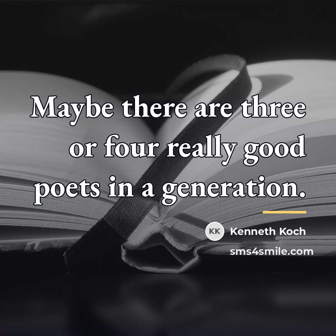“Maybe there are three or four really good poets in…” quote by Kenneth Koch
