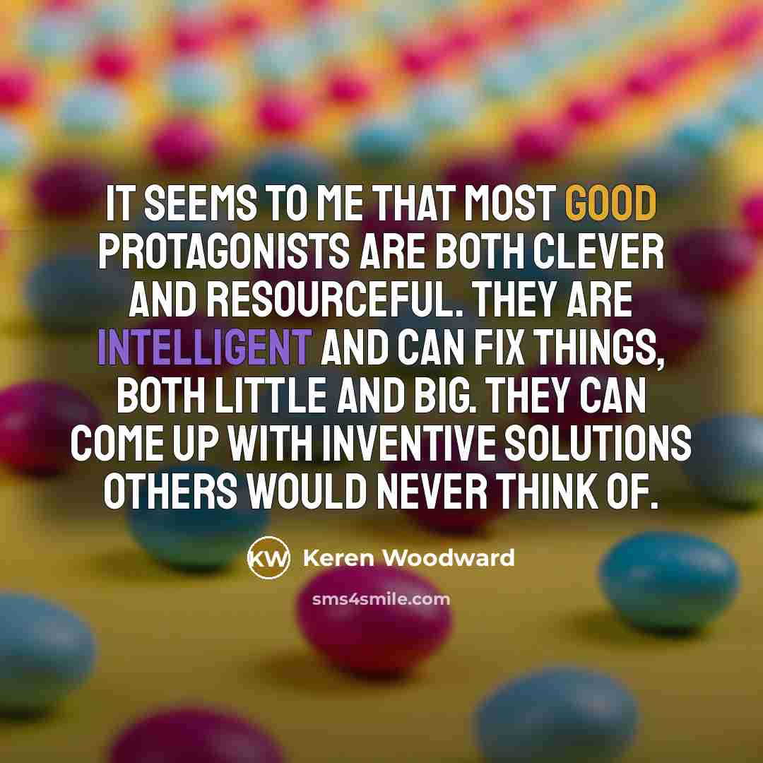 “It seems to me that most good protagonists are both…” quote by Keren Woodward