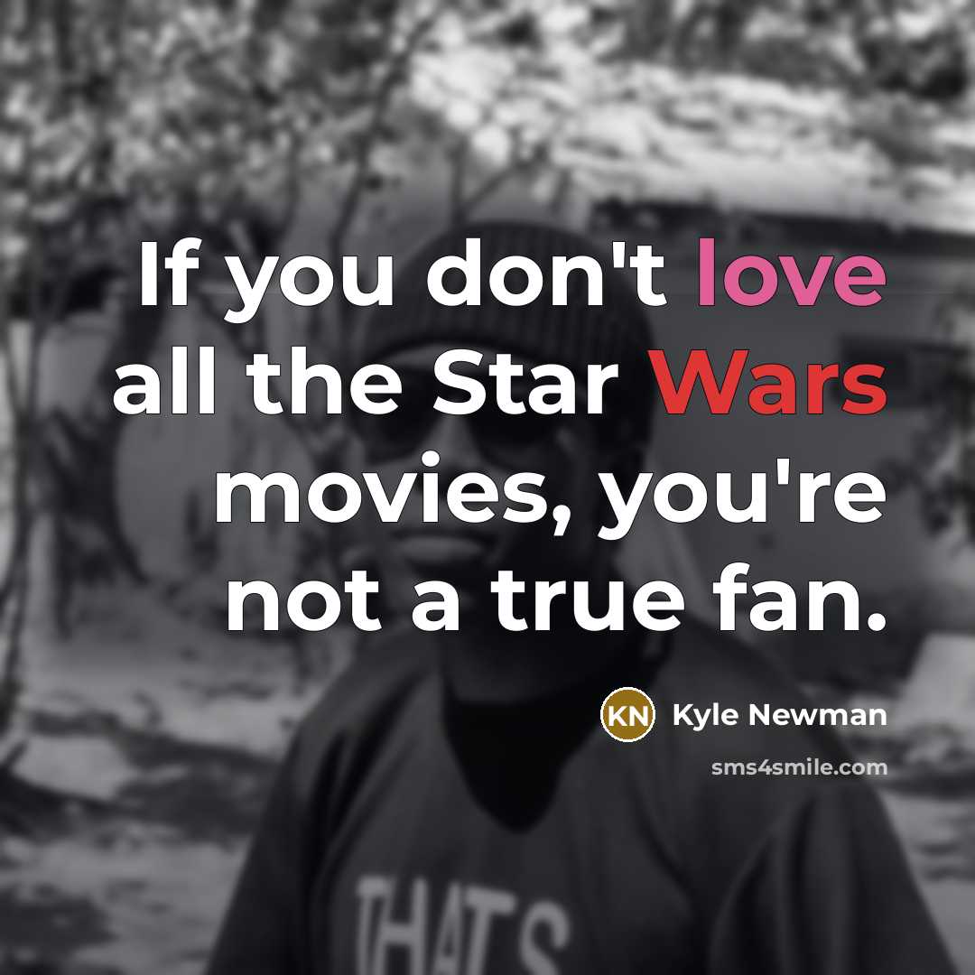“If you don't love all the Star Wars movies, you're…” quote by Kyle Newman