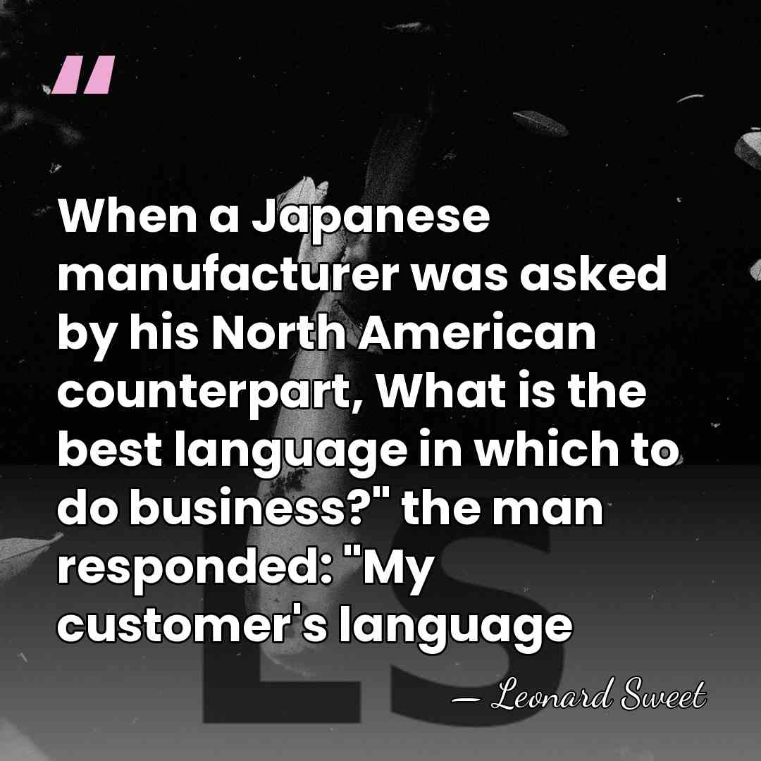 When a Japanese manufacturer was asked by his North American counterpart, What&hellip; - Leonard Sweet