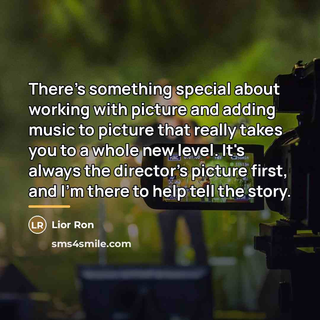 “There's something special about working with picture and adding music…” quote by Lior Ron