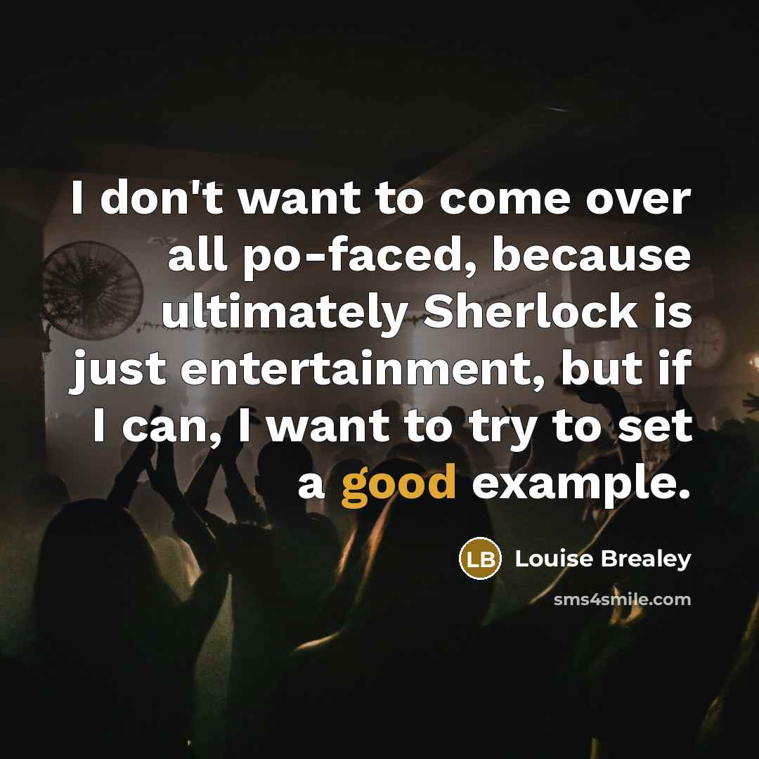 “I don't want to come over all po-faced, because ultimately…” quote by Louise Brealey