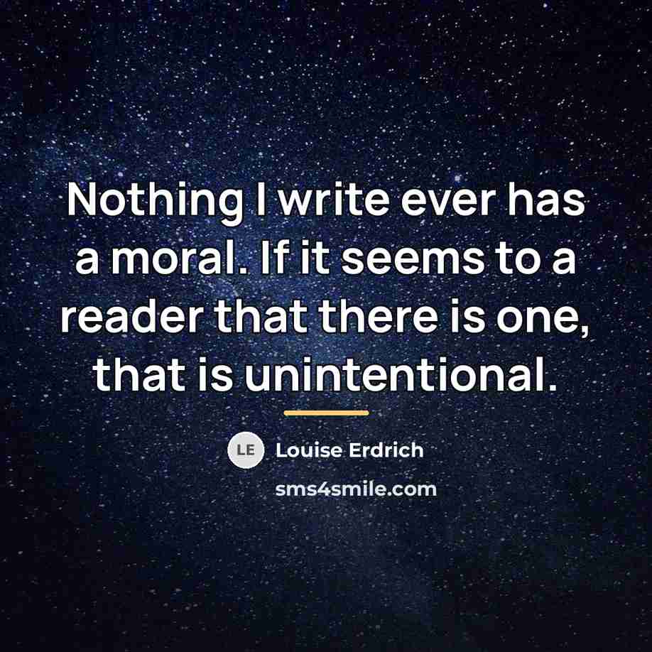 “Nothing I write ever has a moral. If it seems…” quote by Louise Erdrich