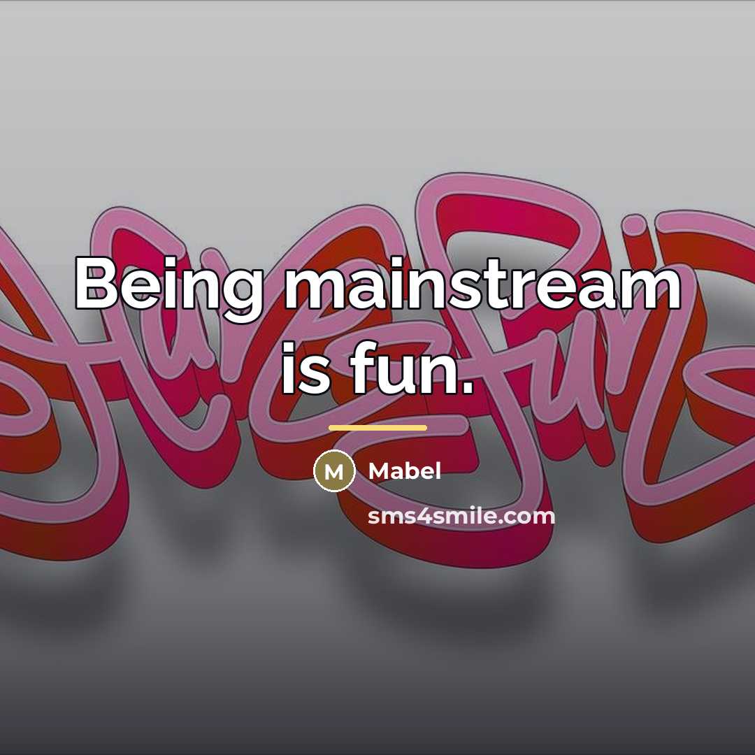 “Being mainstream is fun.…” quote by Mabel
