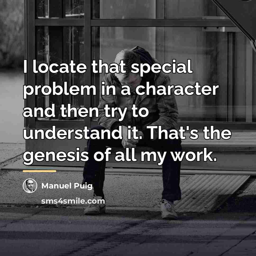 “I locate that special problem in a character and then…” quote by Manuel Puig