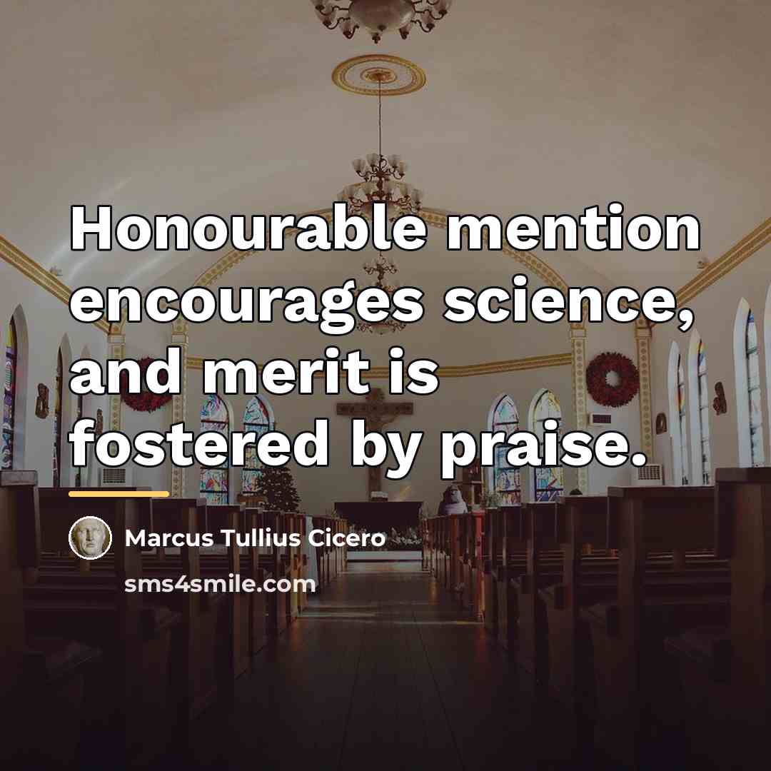 “Honourable mention encourages science, and merit is fostered by praise.…” quote by Marcus Tullius Cicero