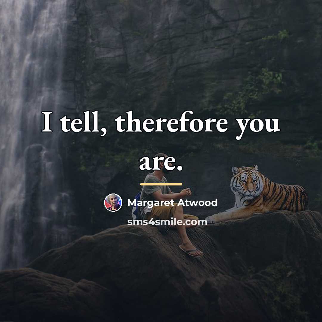 “I tell, therefore you are.…” quote by Margaret Atwood