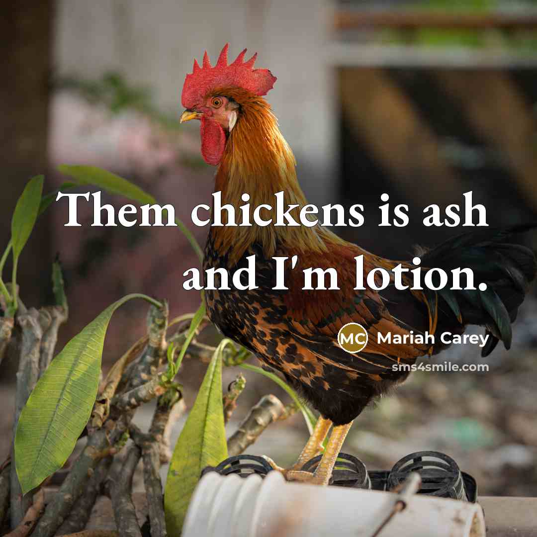 “Them chickens is ash and I'm lotion.…” quote by Mariah Carey