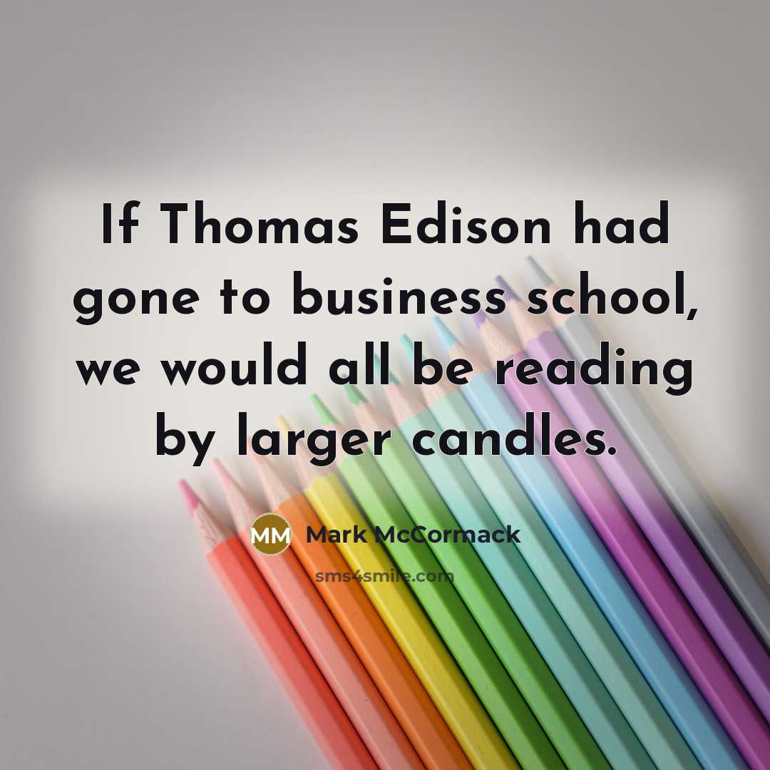 “If Thomas Edison had gone to business school, we would…” quote by Mark McCormack